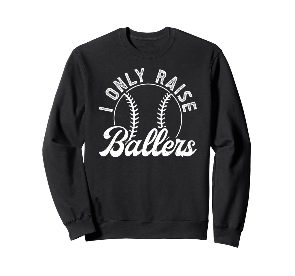 I Only Raise Ballers Baseball Dad Sweatshirt - Unique Graphic Men Women - T-Shirt, Sweatshirt, Hoodie