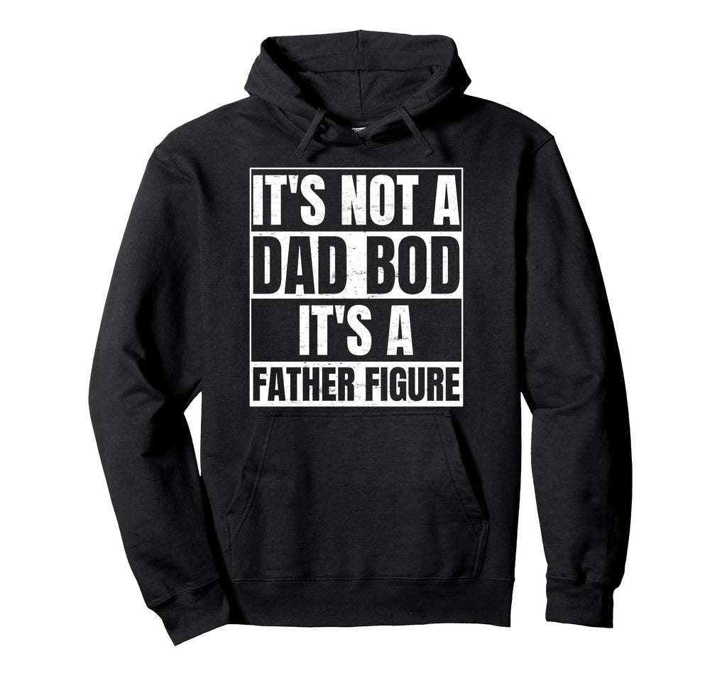 Its Not Dad Bod Its Father Figure Funny Hoodie - Aesthetic Graphic Unisex - T-Shirt, Sweatshirt, Hoodie