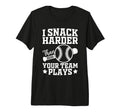 I Snack Harder Than Your Team Plays T-Shirt - Graphic Print Men Women - T-Shirt, Sweatshirt, Hoodie