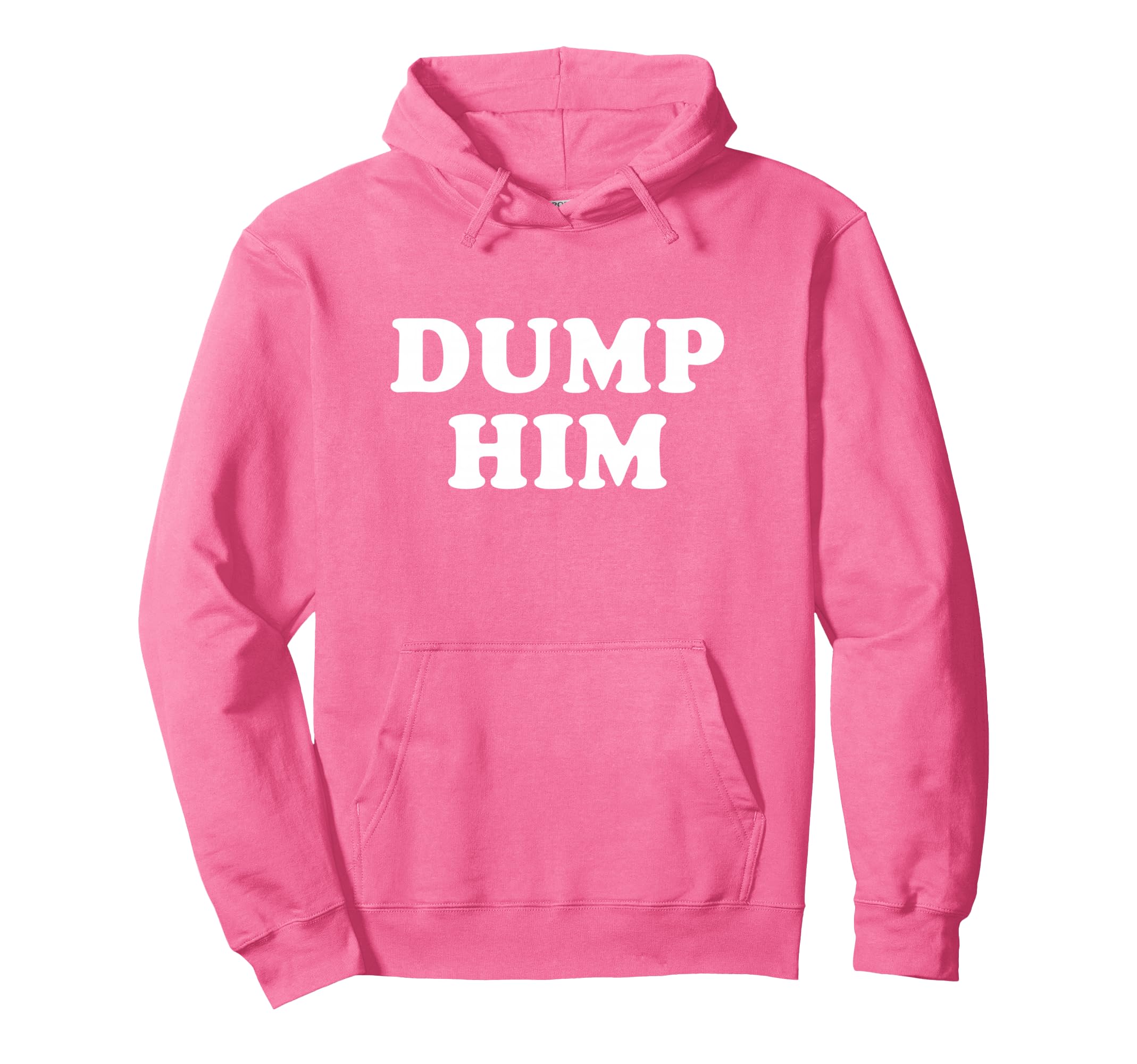Dump Him Hoodie - Casual Everyday Wear Unisex - T-Shirt, Sweatshirt, Hoodie