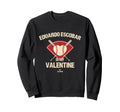 Eduardo Escobar Is My Valentine Sweatshirt - Fun Novelty Design for Adults - T-Shirt, Sweatshirt, Hoodie