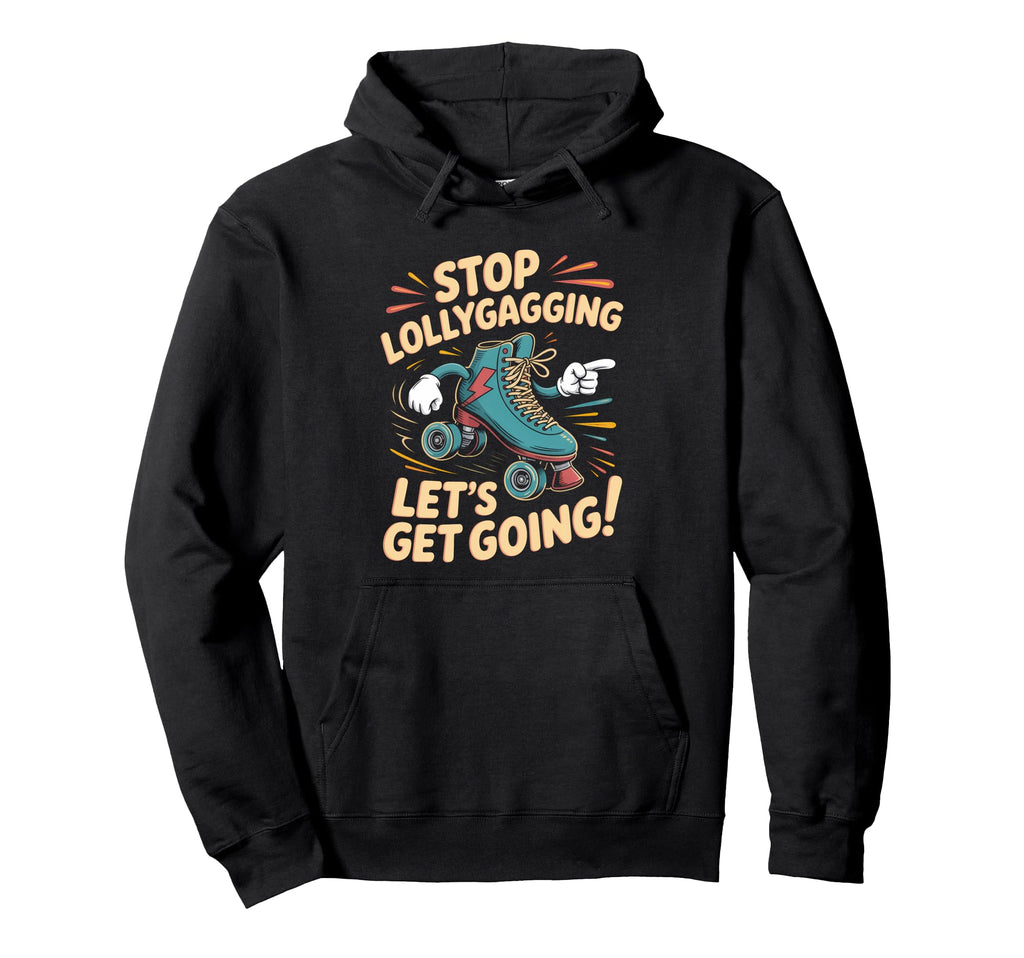 Stop Lollygagging Roller Skate Hoodie - Unique Graphic Unisex - T-Shirt, Sweatshirt, Hoodie