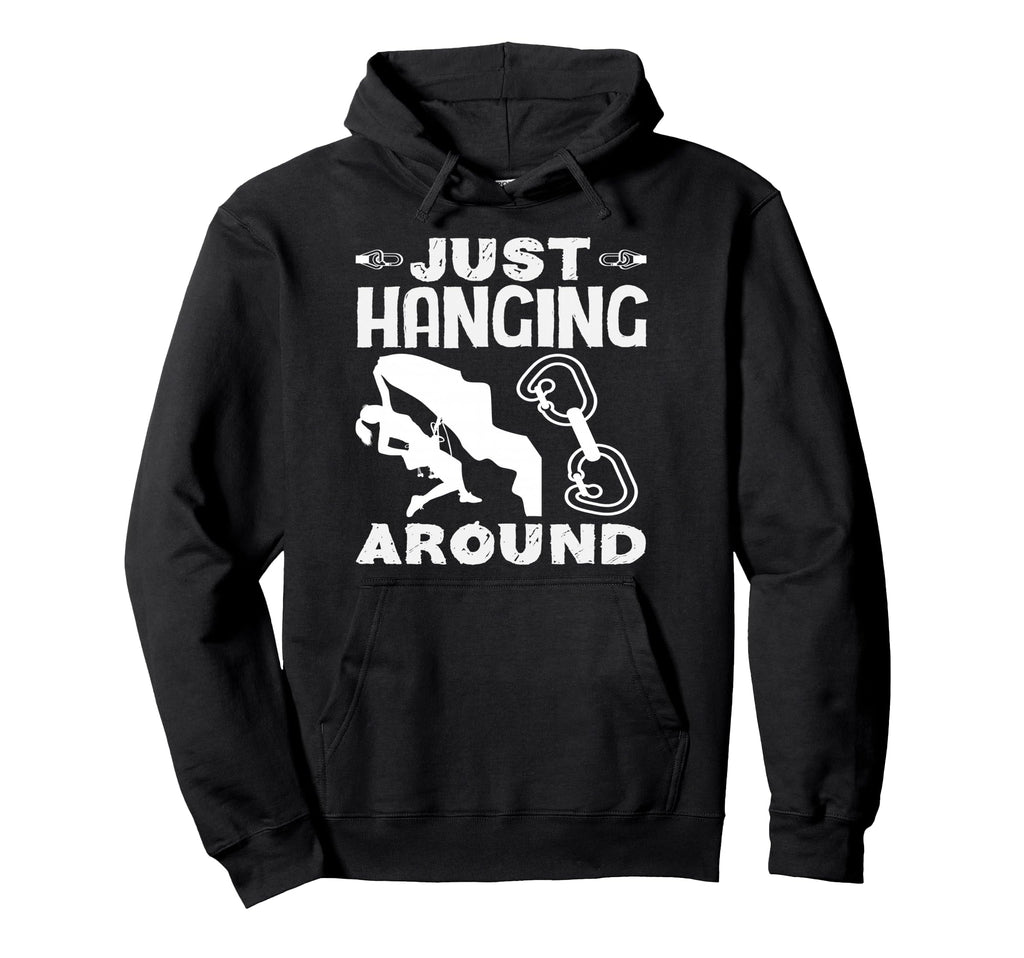 Just Hanging Around Funny Rock Climbing Hoodie - Trendy Graphic Unisex - T-Shirt, Sweatshirt, Hoodie