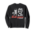 Take Me Out To Ball Game Baseball Sweatshirt - Streetwear Style Men Women - T-Shirt, Sweatshirt, Hoodie