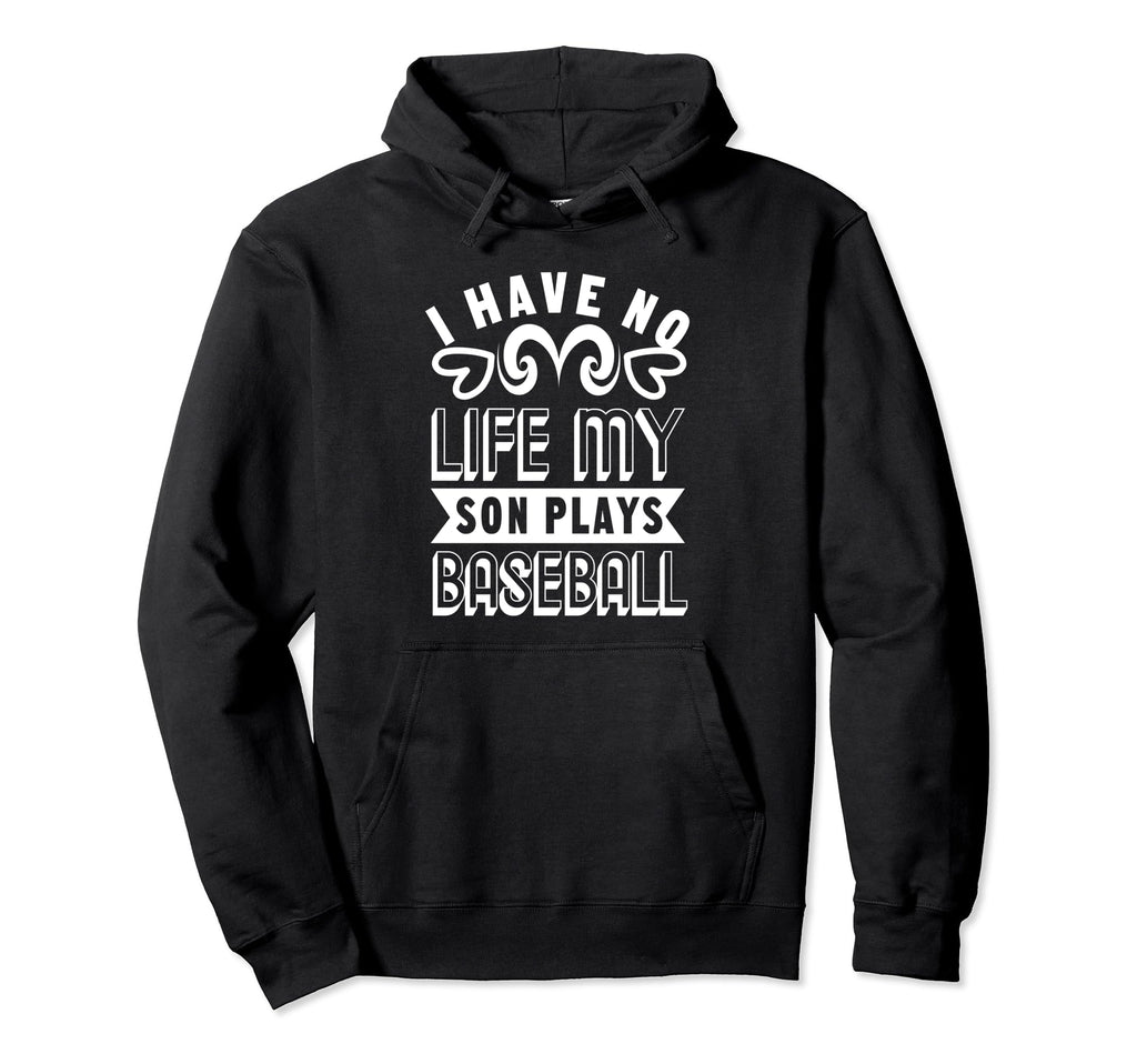 I Have No Life My Son Plays Baseball Hoodie - Fun Novelty Design Unisex - T-Shirt, Sweatshirt, Hoodie
