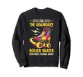 Funny Roller Skating Im Legendary Sweatshirt - Trendy Graphic Unisex - T-Shirt, Sweatshirt, Hoodie