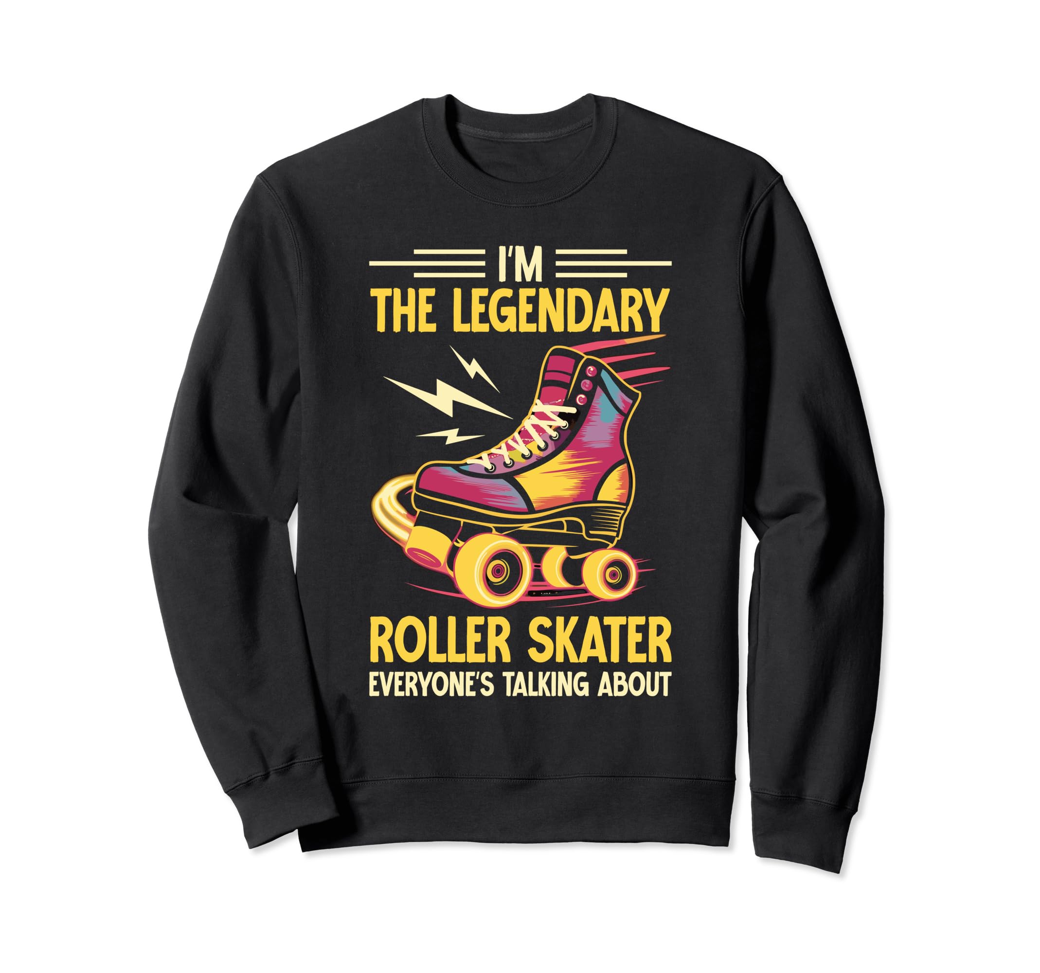 Funny Roller Skating Im Legendary Sweatshirt - Trendy Graphic Unisex - T-Shirt, Sweatshirt, Hoodie