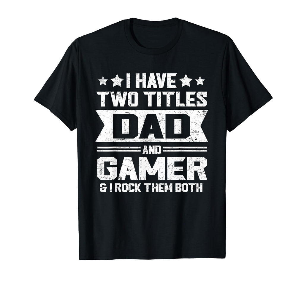 I Have Two Titles Dad And Gamer Funny T-Shirt - Aesthetic Graphic Unisex - T-Shirt, Sweatshirt, Hoodie
