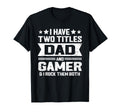 I Have Two Titles Dad And Gamer Funny T-Shirt - Aesthetic Graphic Unisex - T-Shirt, Sweatshirt, Hoodie