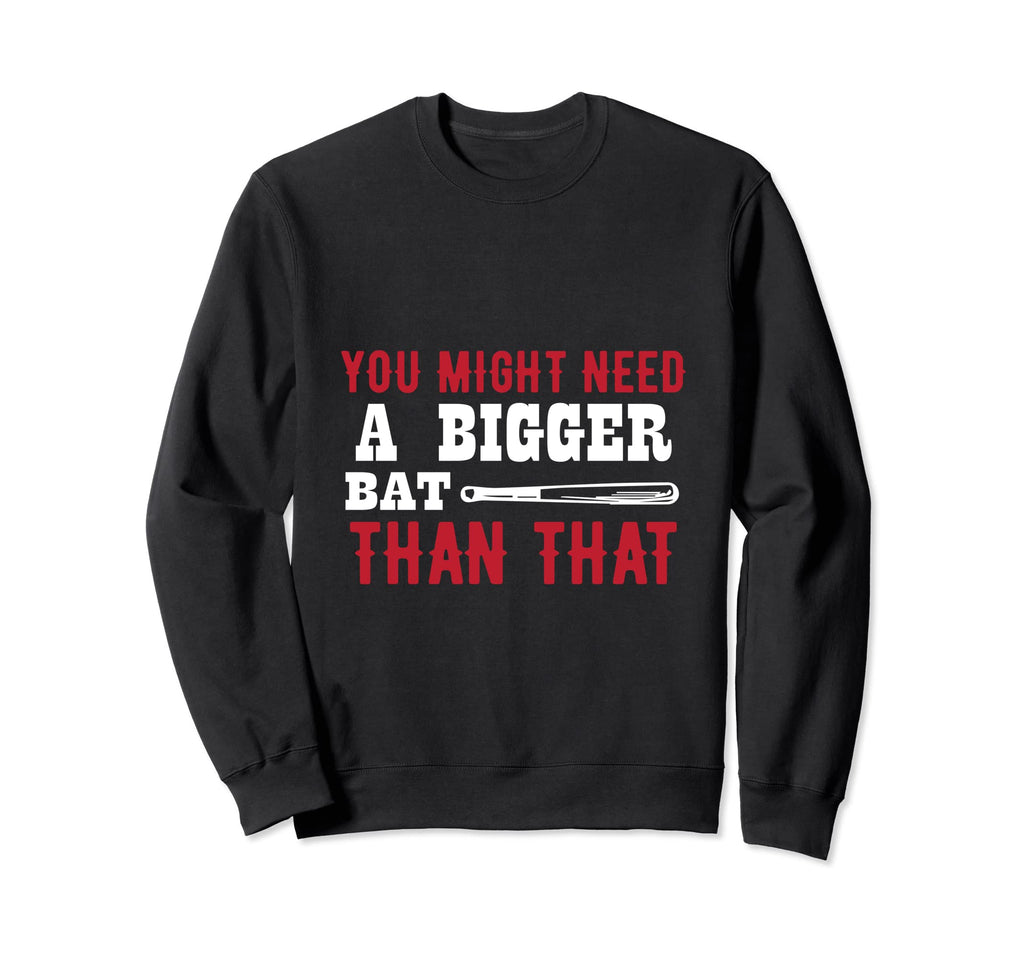 You Might Need Bigger Bat Than Sweatshirt - Fun Novelty Design for Adults - T-Shirt, Sweatshirt, Hoodie