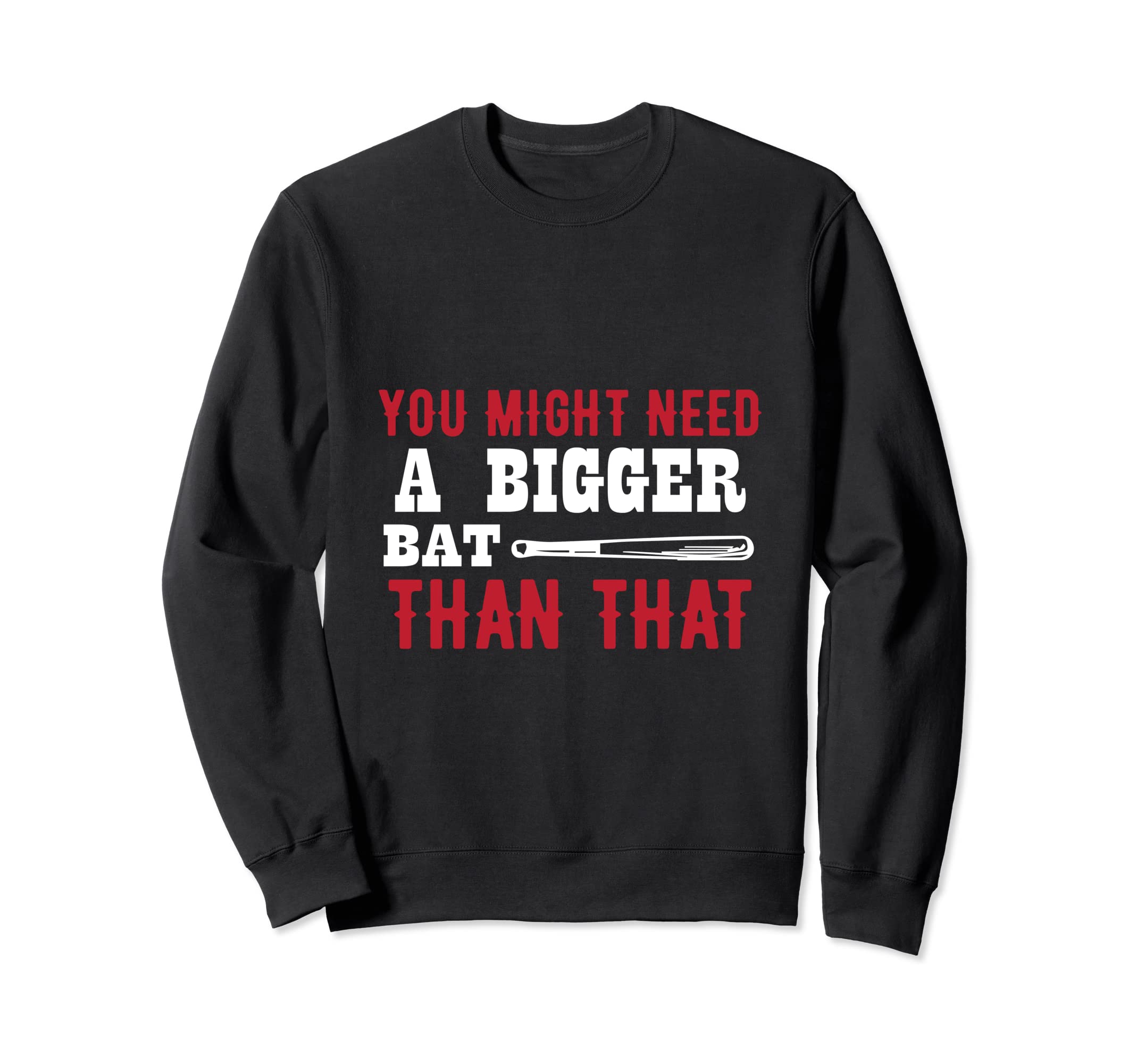 You Might Need Bigger Bat Than Sweatshirt - Fun Novelty Design for Adults - T-Shirt, Sweatshirt, Hoodie