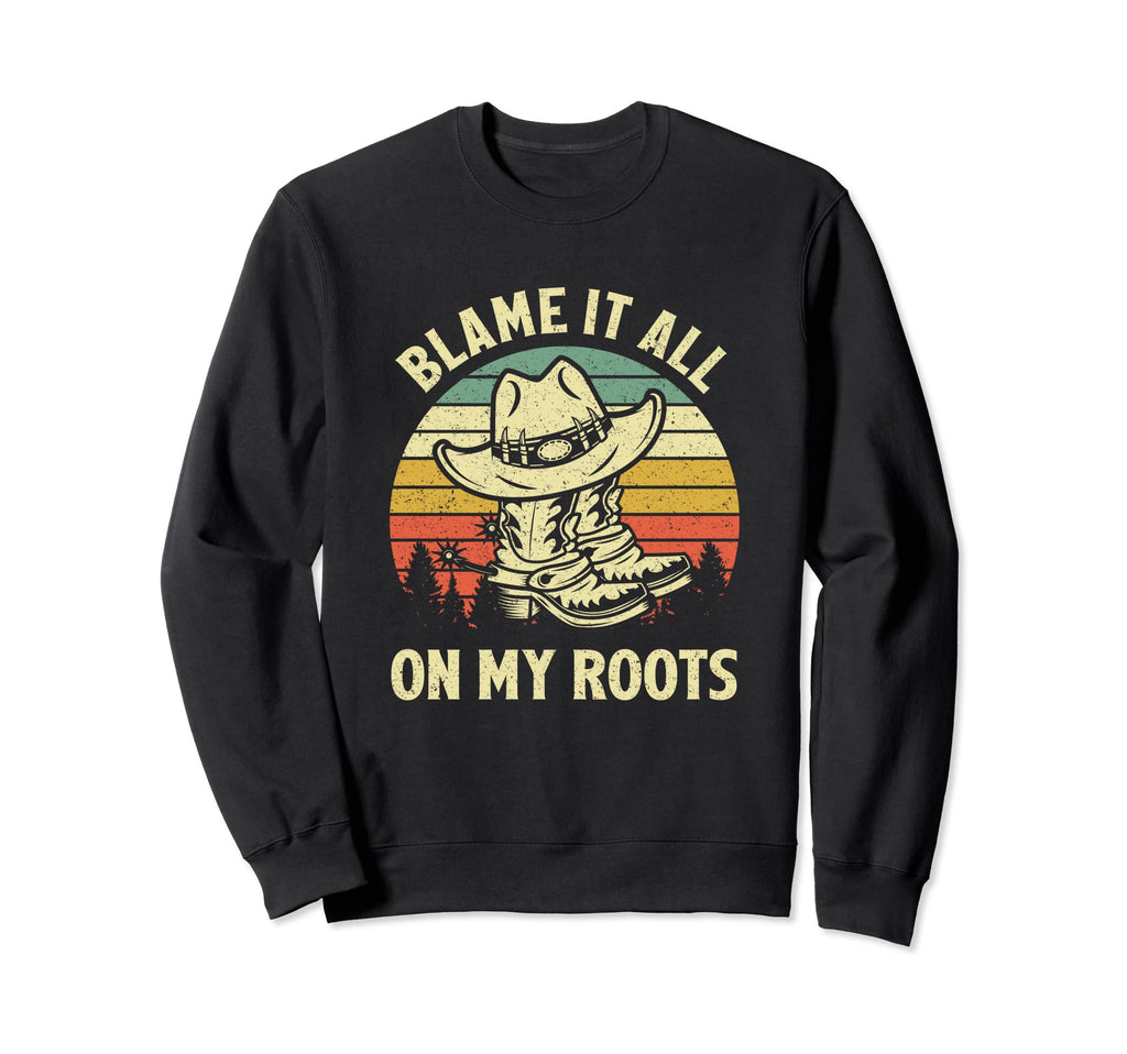 Blame It All My Roots Cowboy Sweatshirt - Casual Everyday Wear Men Women - T-Shirt, Sweatshirt, Hoodie