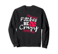 Pitches Be Crazy Baseball Sweatshirt - Unique Graphic Men Women - T-Shirt, Sweatshirt, Hoodie
