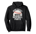 Moms Against White Baseball Pants Funny Hoodie - Unique Graphic Men Women - T-Shirt, Sweatshirt, Hoodie