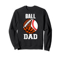 Ball Dad Funny Baseball Basketball Sweatshirt - Streetwear Style Unisex - T-Shirt, Sweatshirt, Hoodie