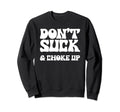 Dont Suck Choke Up Funny Softball Sweatshirt - Aesthetic Graphic Men Women - T-Shirt, Sweatshirt, Hoodie