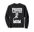 Proud Track Field Mom Game Day Sports Sweatshirt - Streetwear Style Unisex - T-Shirt, Sweatshirt, Hoodie