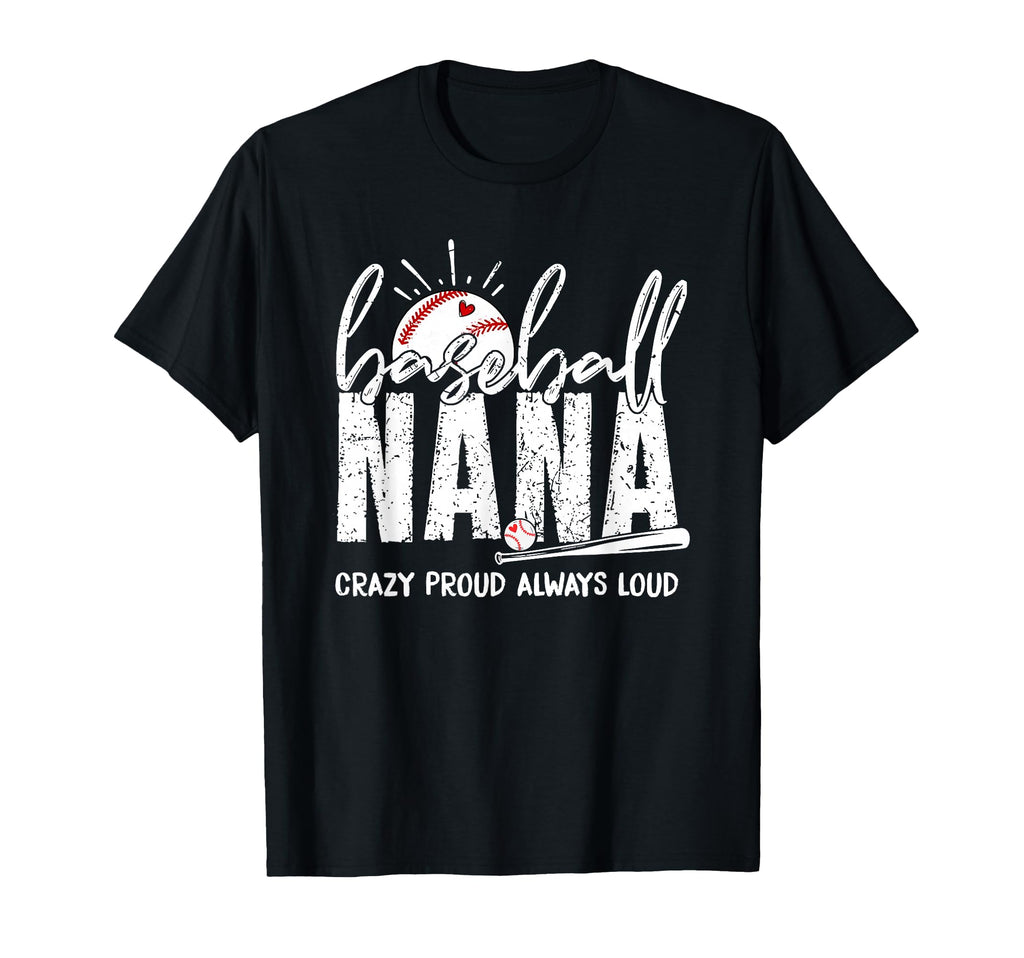 Baseball Nana Crazy Proud Always T-Shirt - Casual Everyday Wear Men Women - T-Shirt, Sweatshirt, Hoodie