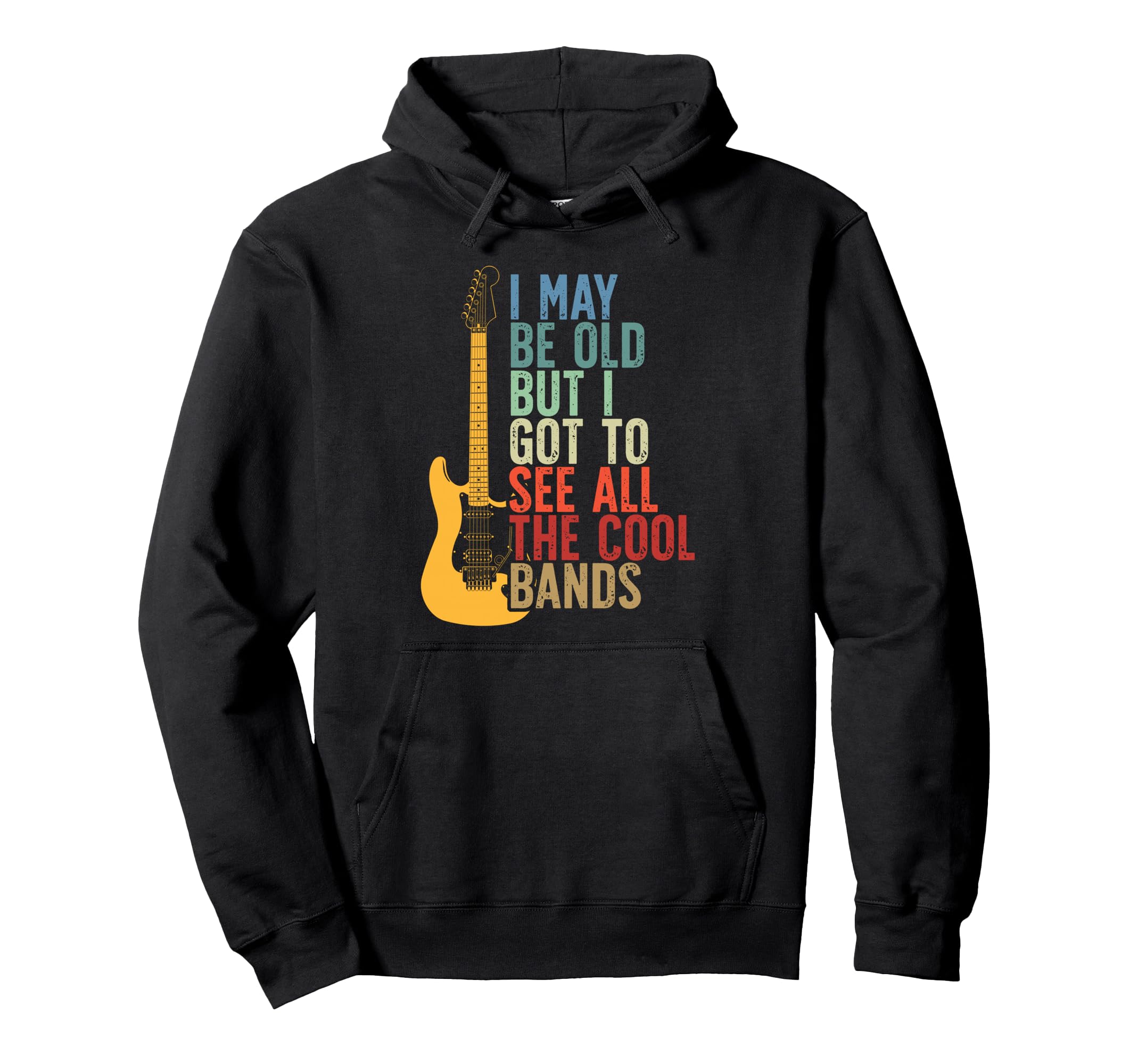 I May Be Old But I Got To See All Bands Hoodie - Graphic Print Men Women - T-Shirt, Sweatshirt, Hoodie