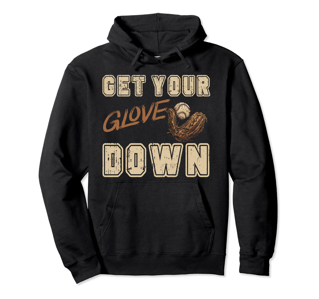 Get Your Glove Down Funny Baseball Hoodie - Casual Everyday Wear Unisex - T-Shirt, Sweatshirt, Hoodie