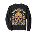 Radicalized Basic Decency Groovy Sweatshirt - Casual Everyday Wear Unisex - T-Shirt, Sweatshirt, Hoodie