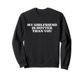 My Girlfriend Is Hotter Than You Sweatshirt - Casual Everyday Wear Unisex - T-Shirt, Sweatshirt, Hoodie