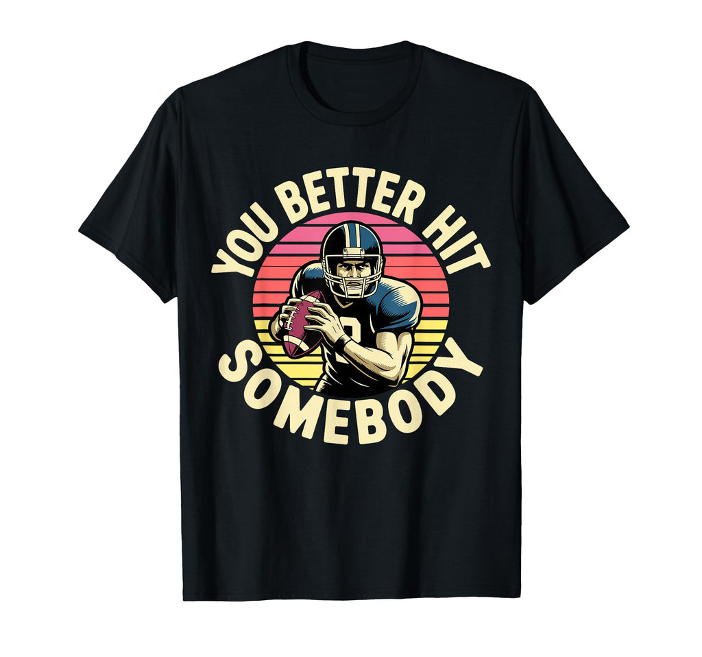 You Better Hit Somebody Game Day T-Shirt - Streetwear Style Unisex - T-Shirt, Sweatshirt, Hoodie