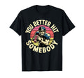 You Better Hit Somebody Game Day T-Shirt - Streetwear Style Unisex - T-Shirt, Sweatshirt, Hoodie