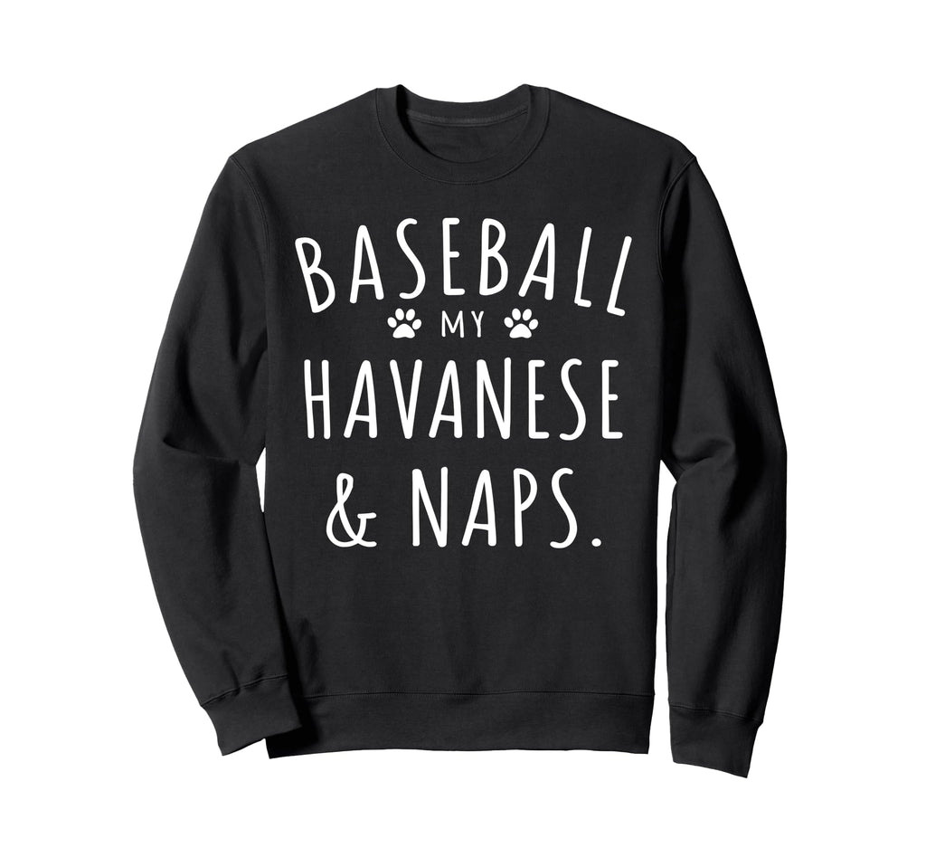 Baseball My Havanese Naps Funny Sweatshirt - Unique Graphic Men Women - T-Shirt, Sweatshirt, Hoodie