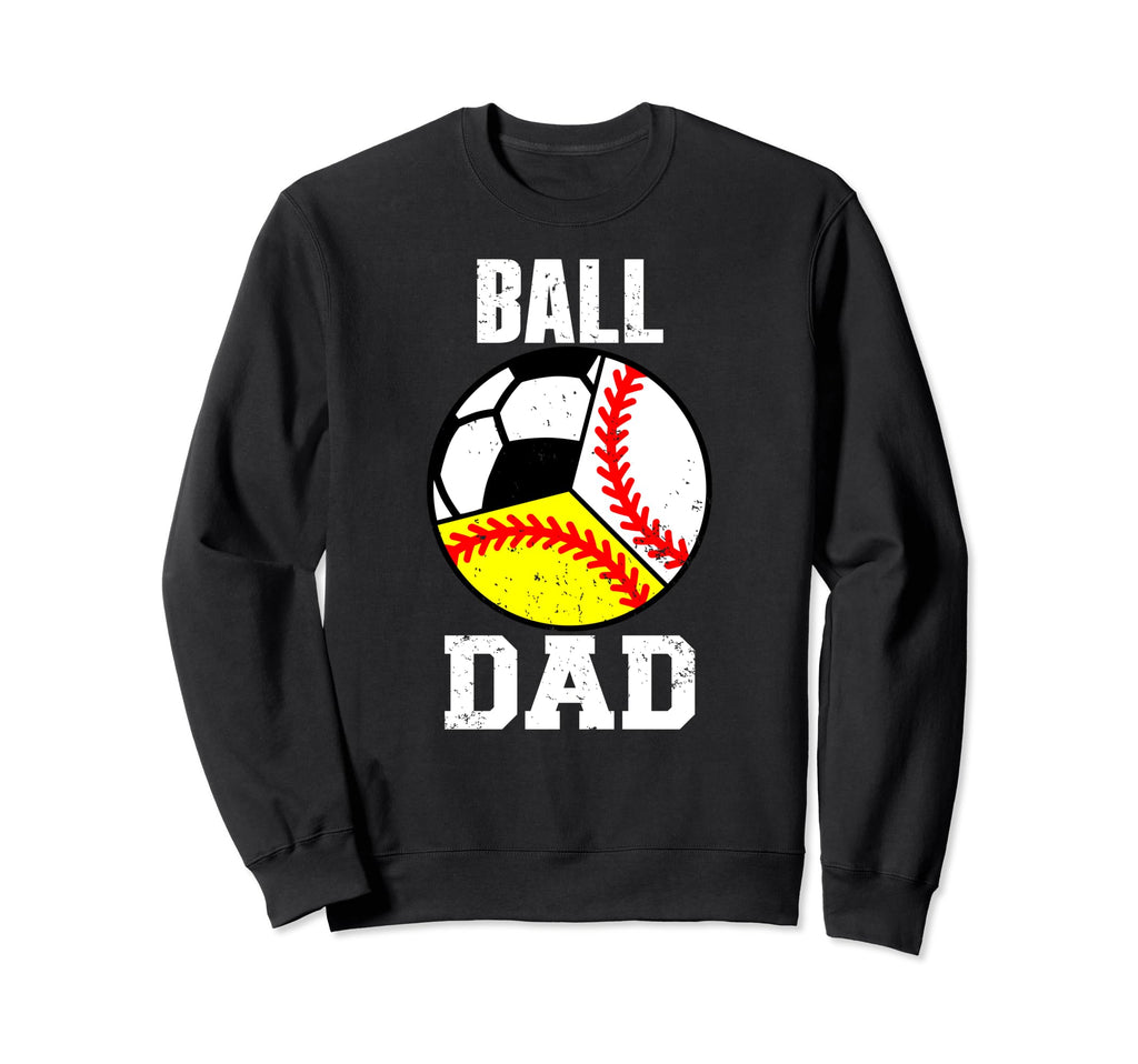 Ball Dad Funny Baseball Softball Sweatshirt - Unique Graphic Men Women - T-Shirt, Sweatshirt, Hoodie