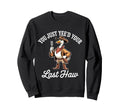 You Just Yeed Your Last Haw Sweatshirt - Fun Novelty Design Men Women - T-Shirt, Sweatshirt, Hoodie