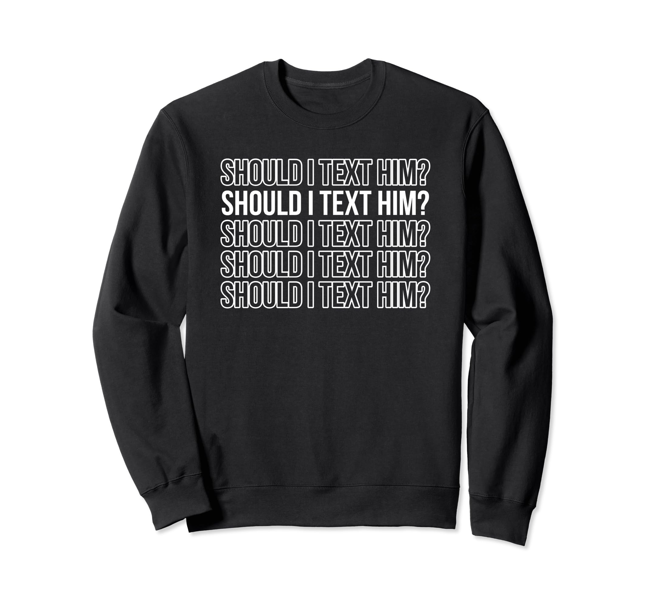 Should I Text Him Y2K Aesthetic Funny Sweatshirt - Graphic Print Men Women - T-Shirt, Sweatshirt, Hoodie