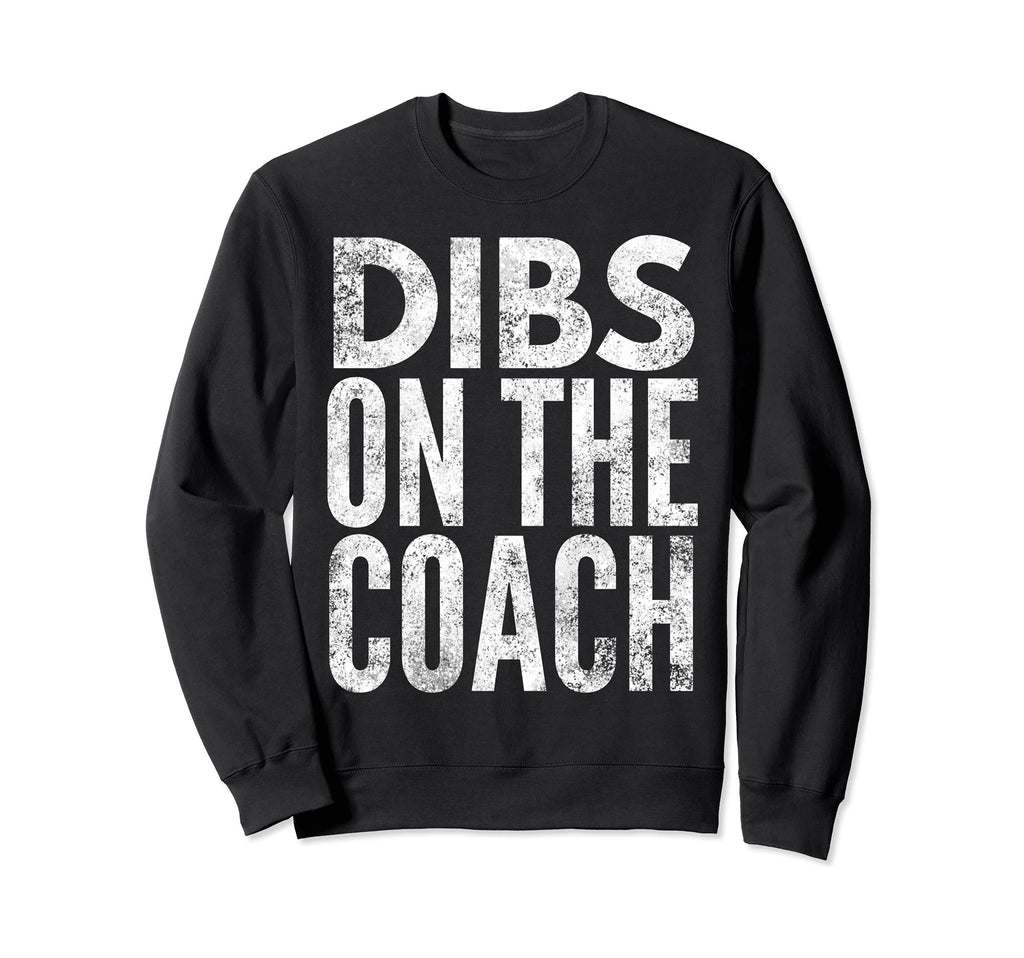 Ive Got Dibs Coach Funny Baseball Sweatshirt - Streetwear Style Unisex - T-Shirt, Sweatshirt, Hoodie