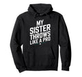 My Sister Throws Like Pro Family Game Day Hoodie - Graphic Print Unisex - T-Shirt, Sweatshirt, Hoodie