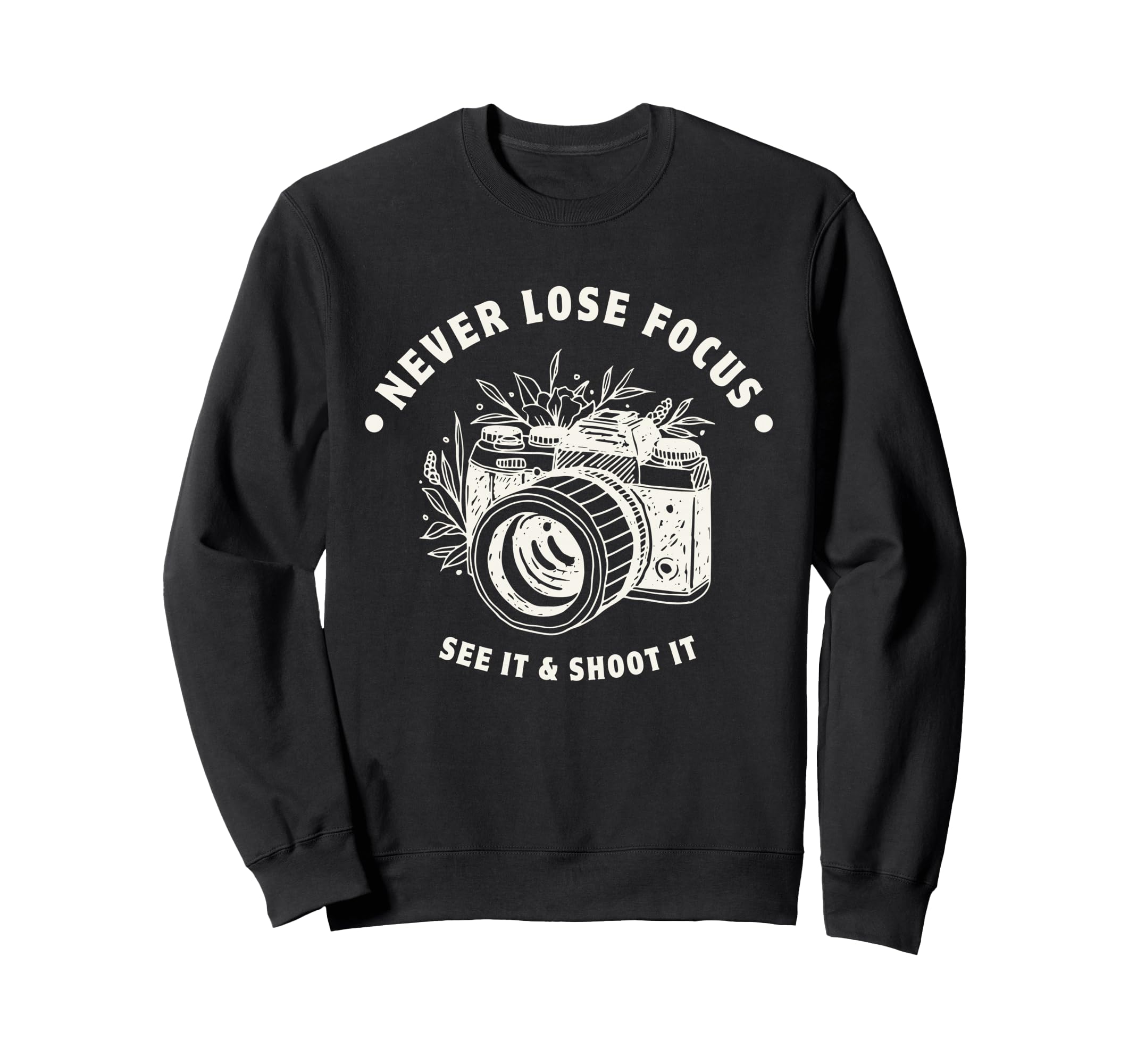 Never Lose Focus Camera Photographer Sweatshirt - Streetwear Style Unisex - T-Shirt, Sweatshirt, Hoodie