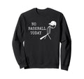 No Baseball Today Baseball Player Sweatshirt - Streetwear Style for Adults - T-Shirt, Sweatshirt, Hoodie