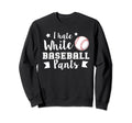 I Hate White Baseball Pants Sweatshirt - Minimalist Print for Adults - T-Shirt, Sweatshirt, Hoodie