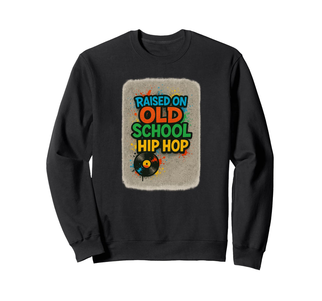 Raised Old School Hip Hop Rap Sweatshirt - Casual Everyday Wear Men Women - T-Shirt, Sweatshirt, Hoodie