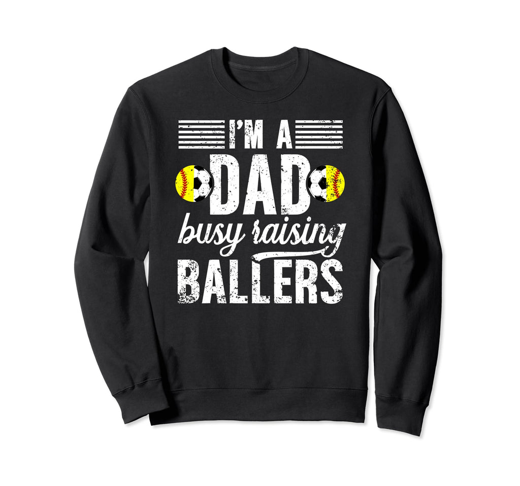 Im Dad Busy Raising Ballers Soccer Sweatshirt - Streetwear Style Unisex - T-Shirt, Sweatshirt, Hoodie
