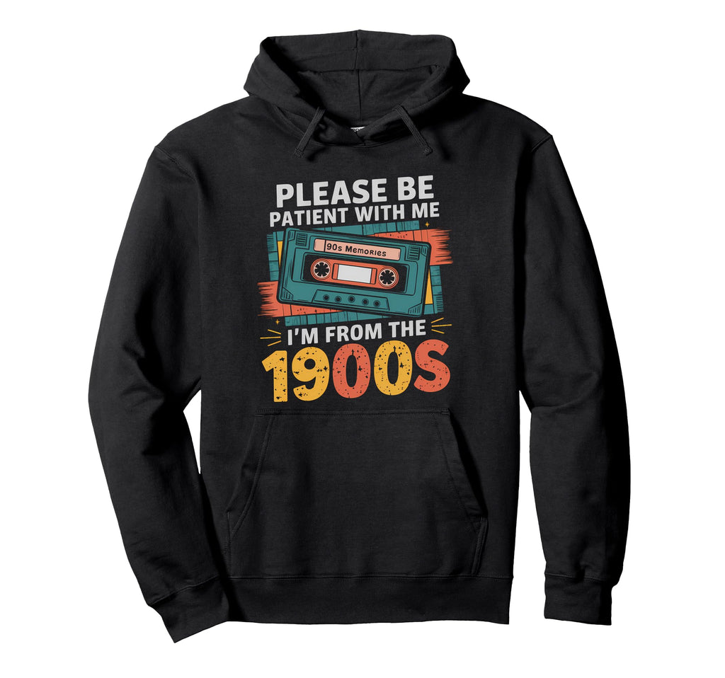 Please Be Patient Im From 1900S Funny Hoodie - Streetwear Style Unisex - T-Shirt, Sweatshirt, Hoodie