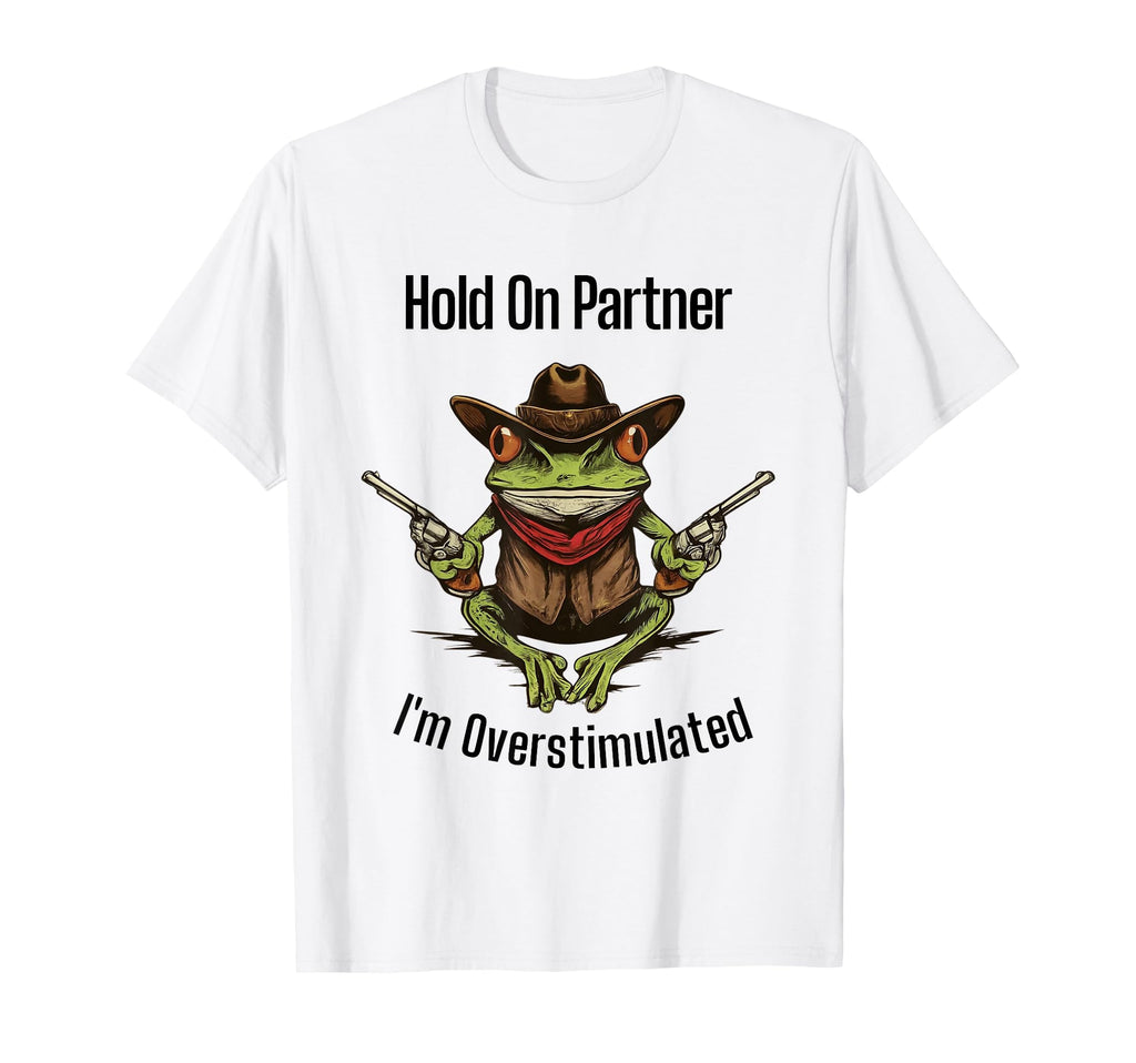 Hold Partner Im Overstimulated Froggy T-Shirt - Minimalist Print Men Women - T-Shirt, Sweatshirt, Hoodie