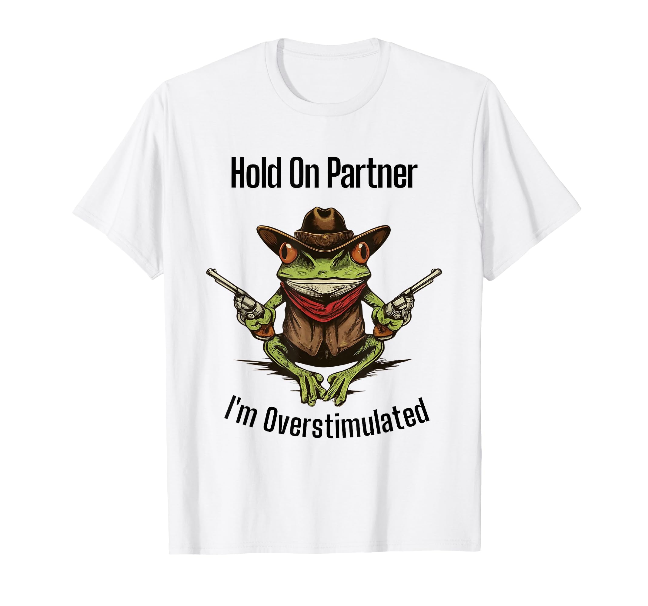 Hold Partner Im Overstimulated Froggy T-Shirt - Minimalist Print Men Women - T-Shirt, Sweatshirt, Hoodie