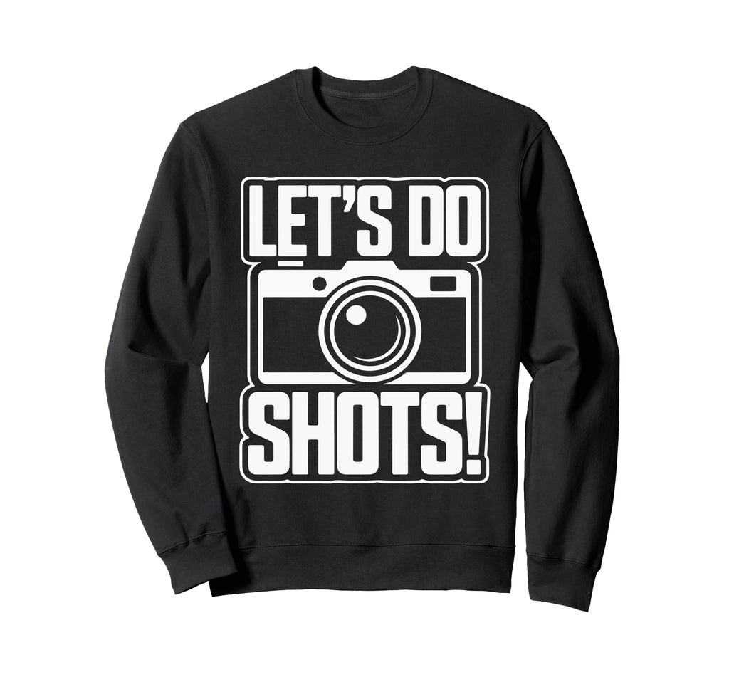 Lets Do Shots Camera Fun Sweatshirt - Streetwear Style Men Women - T-Shirt, Sweatshirt, Hoodie