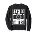 Lets Do Shots Camera Fun Sweatshirt - Streetwear Style Men Women - T-Shirt, Sweatshirt, Hoodie