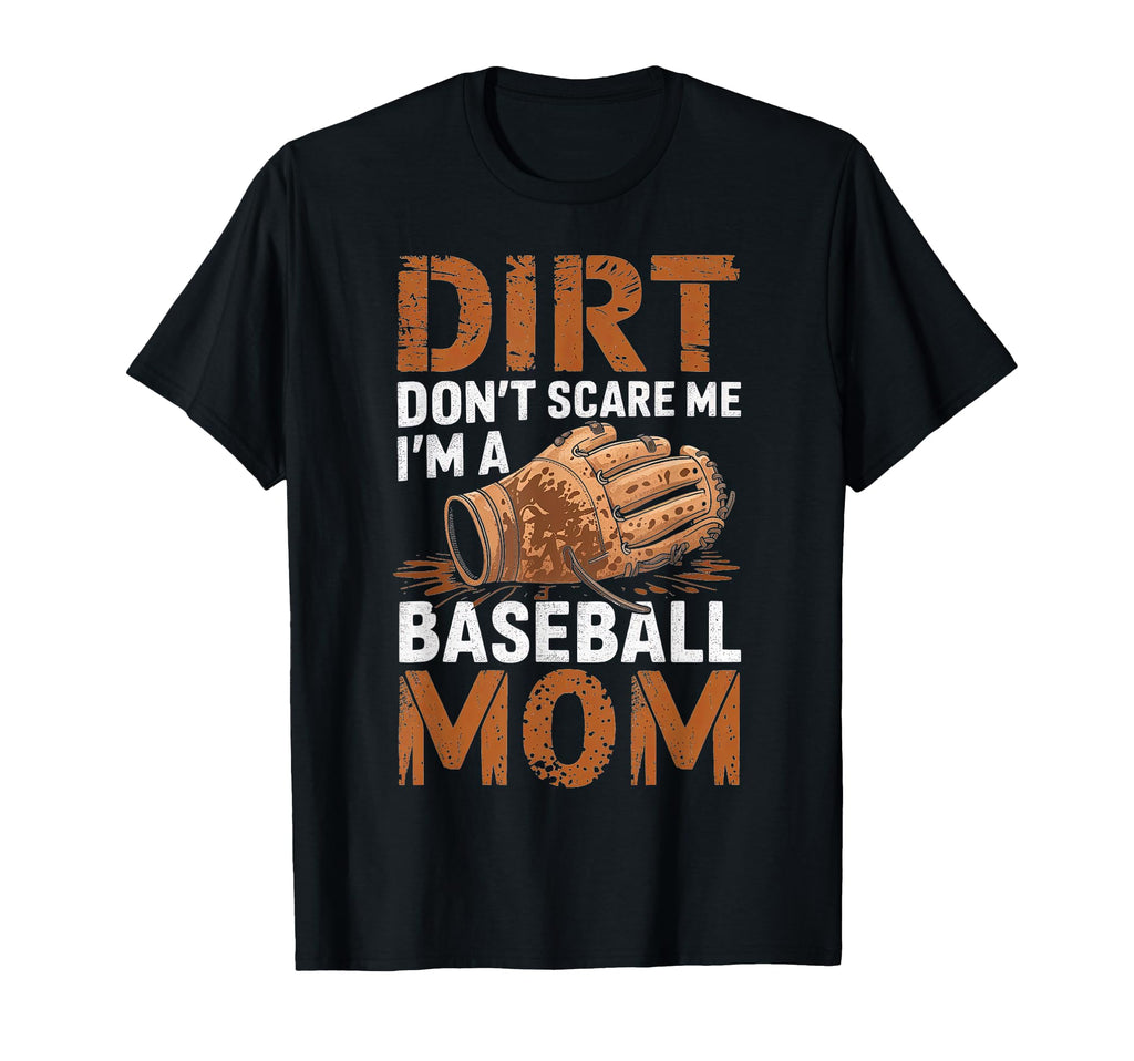 Dirt Dont Scare Me Im Baseball Mom T-Shirt - Casual Everyday Wear Men Women - T-Shirt, Sweatshirt, Hoodie