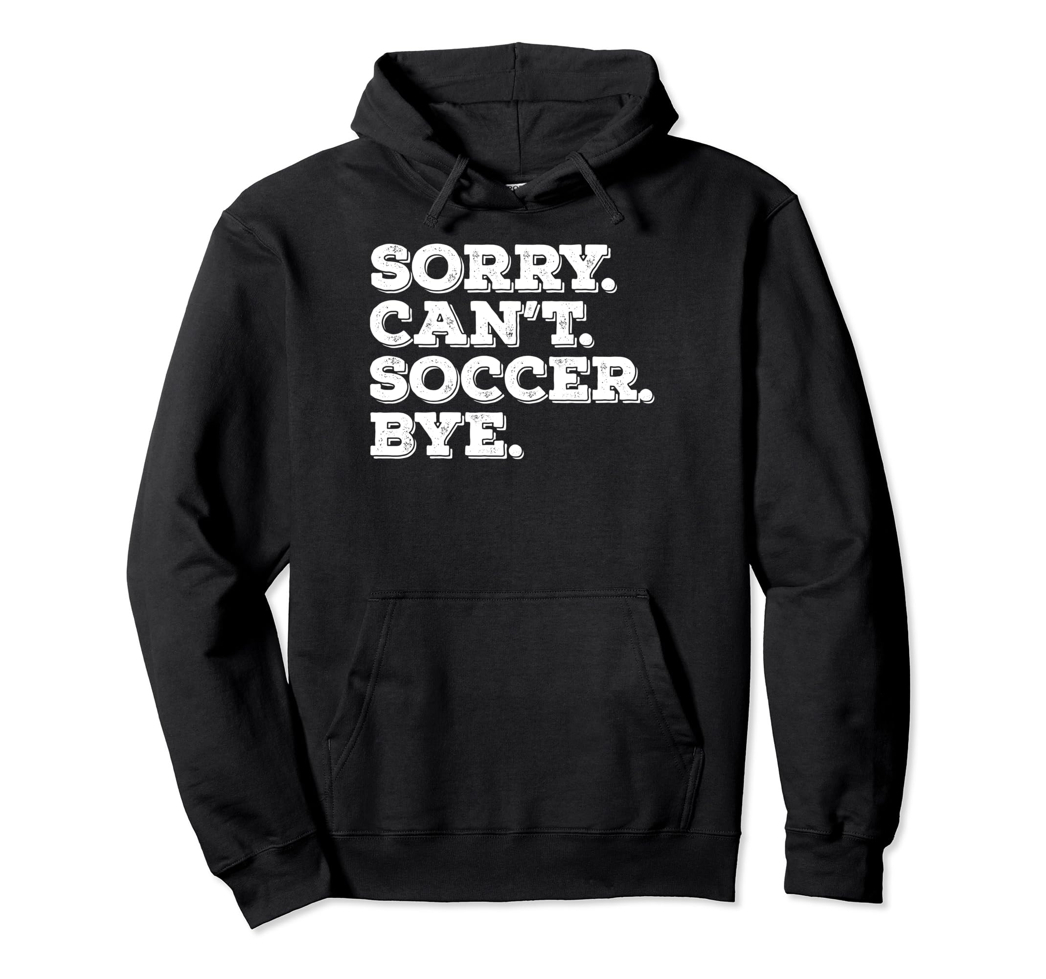 Sorry Cant Soccer Bye Funny Soccer Hoodie - Fun Novelty Design for Adults - T-Shirt, Sweatshirt, Hoodie