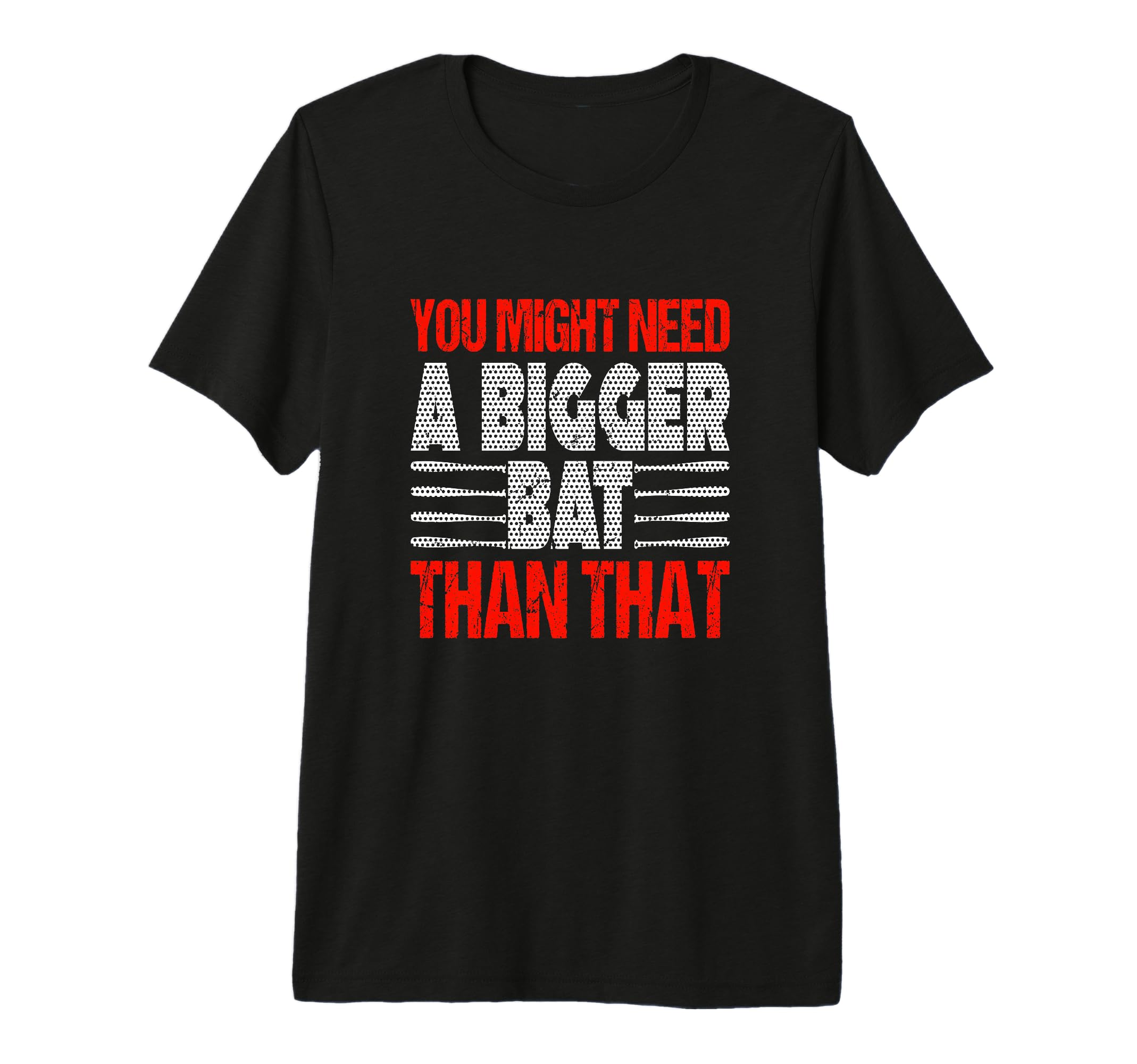 You Might Need Bigger Bat Than That T-Shirt - Custom Art Print Men Women - T-Shirt, Sweatshirt, Hoodie