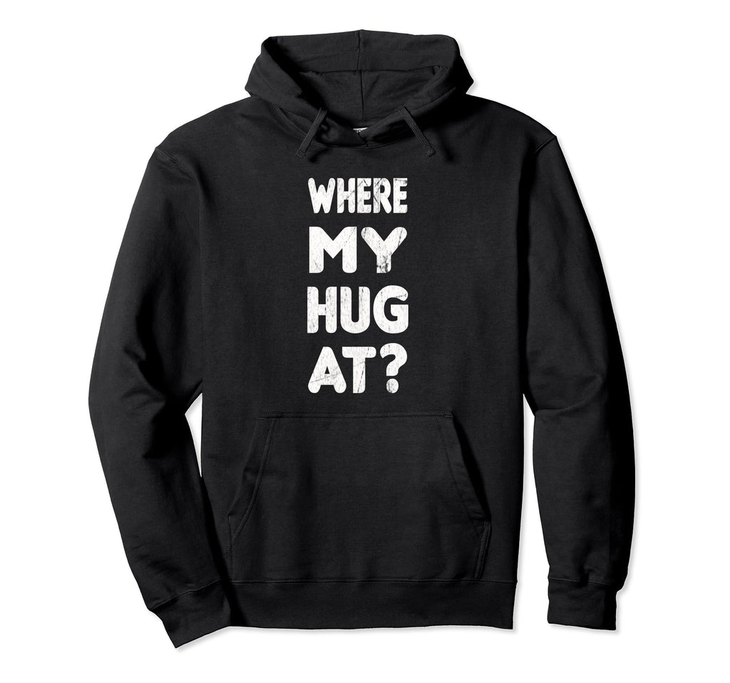 Where My Hug Funny Distressed Hoodie - Novelty Apparel Unisex - T-Shirt, Sweatshirt, Hoodie