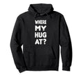 Where My Hug Funny Distressed Hoodie - Novelty Apparel Unisex - T-Shirt, Sweatshirt, Hoodie