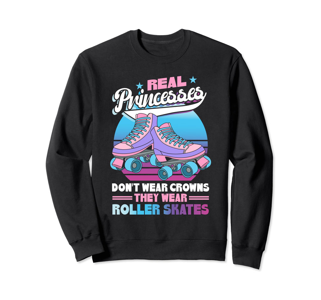 Real Princesses Wear Roller Skates Sweatshirt - Graphic Print Men Women - T-Shirt, Sweatshirt, Hoodie